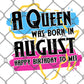 A Queen Was Born in August Sublimation Transfer