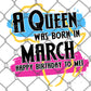 A Queen Was Born in March Sublimation Transfer