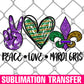 Peace Love Mardigras Sublimation Transfer