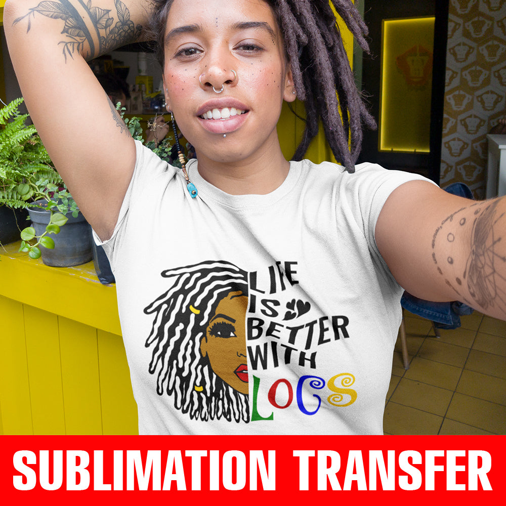Life is Better With Locs Sublimation Transfer